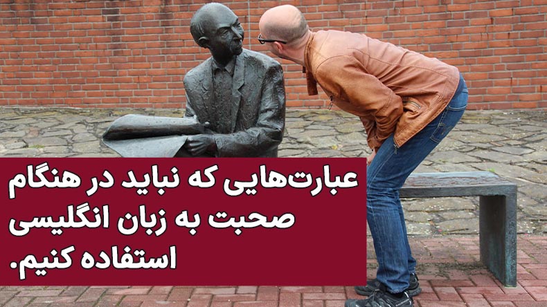 عبارت‌هایی که نباید در هنگام صحبت به زبان انگلیسی استفاده کنیم