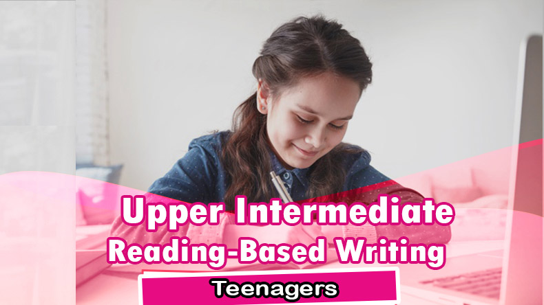 Upper-Intermediate Teenagers Reading-Based Writing